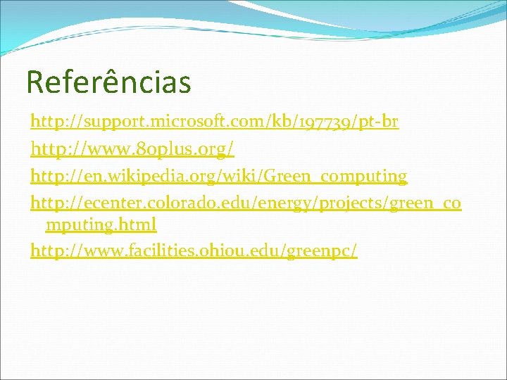 Referências http: //support. microsoft. com/kb/197739/pt-br http: //www. 80 plus. org/ http: //en. wikipedia. org/wiki/Green_computing