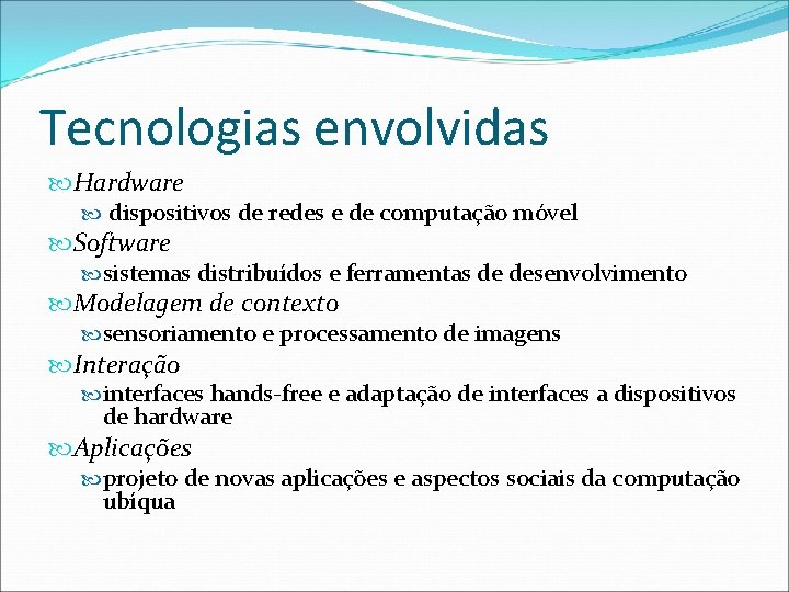 Tecnologias envolvidas Hardware dispositivos de redes e de computação móvel Software sistemas distribuídos e