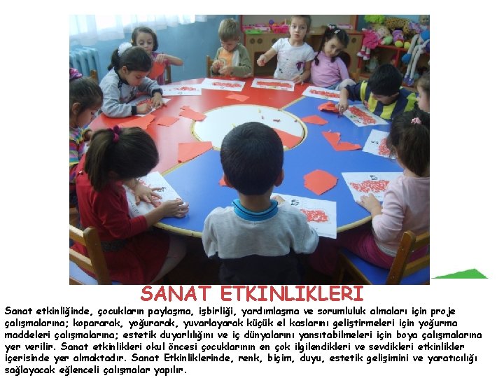 SANAT ETKİNLİKLERİ Sanat etkinliğinde, çocukların paylaşma, işbirliği, yardımlaşma ve sorumluluk almaları için proje çalışmalarına;