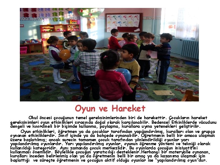 Oyun ve Hareket Okul öncesi çocuğunun temel gereksinimlerinden biri de harekettir. Çocukların hareket gereksinimleri