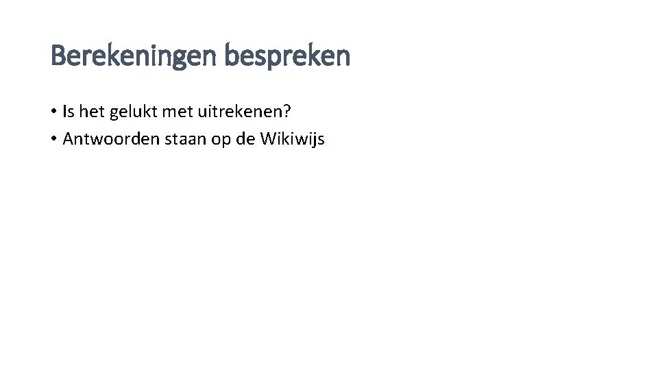 Berekeningen bespreken • Is het gelukt met uitrekenen? • Antwoorden staan op de Wikiwijs