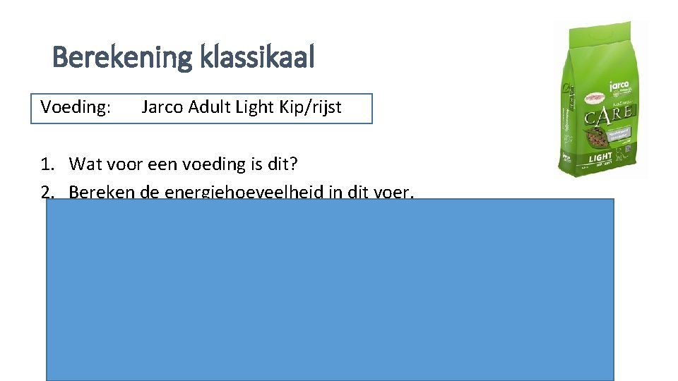 Berekening klassikaal Voeding: Jarco Adult Light Kip/rijst 1. Wat voor een voeding is dit?