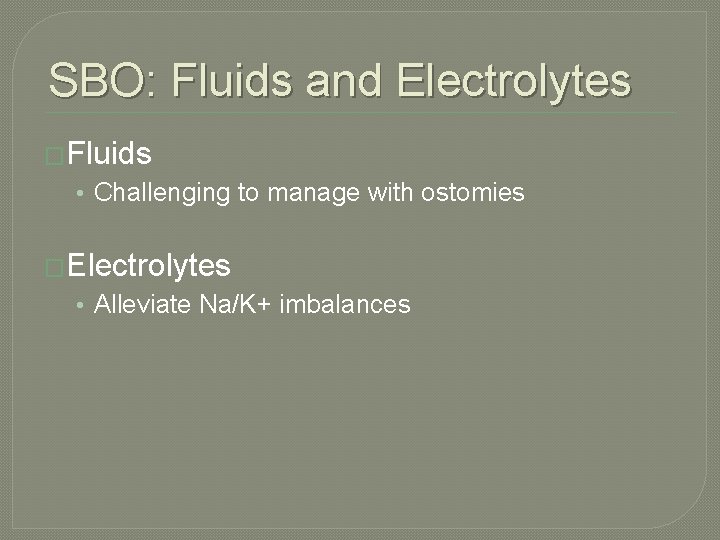 SBO: Fluids and Electrolytes �Fluids • Challenging to manage with ostomies �Electrolytes • Alleviate