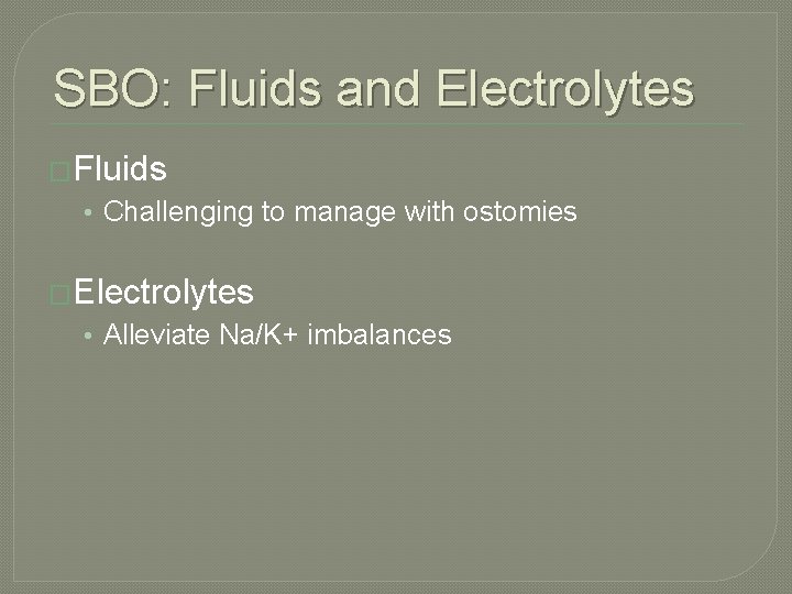 SBO: Fluids and Electrolytes �Fluids • Challenging to manage with ostomies �Electrolytes • Alleviate SBO: Fluids and Electrolytes �Fluids • Challenging to manage with ostomies �Electrolytes • Alleviate