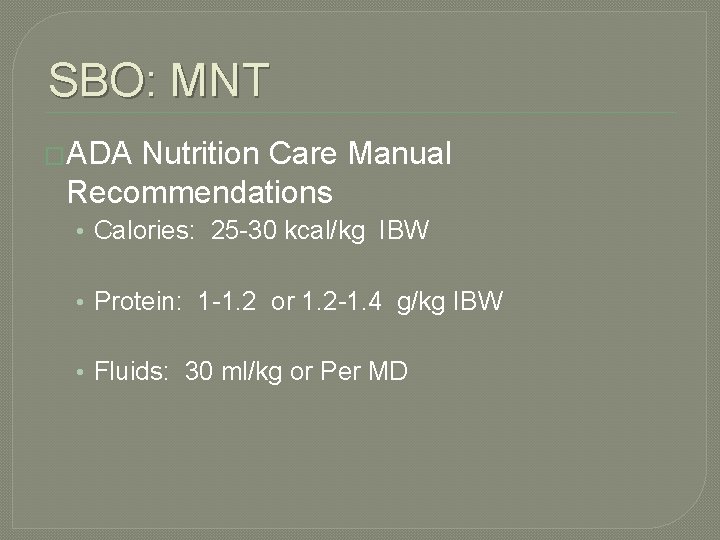 SBO: MNT �ADA Nutrition Care Manual Recommendations • Calories: 25 -30 kcal/kg IBW •