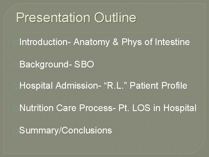 Presentation Outline �Introduction- Anatomy & Phys of Intestine �Background- SBO �Hospital Admission- “R. L. Presentation Outline �Introduction- Anatomy & Phys of Intestine �Background- SBO �Hospital Admission- “R. L.
