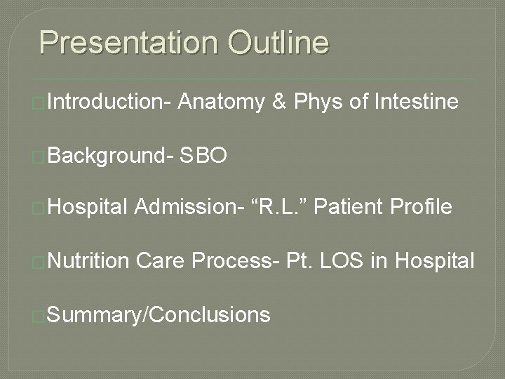 Presentation Outline �Introduction- Anatomy & Phys of Intestine �Background- SBO �Hospital Admission- “R. L.