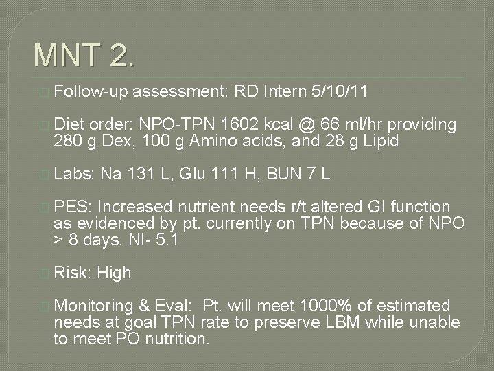 MNT 2. � Follow-up assessment: RD Intern 5/10/11 � Diet order: NPO-TPN 1602 kcal MNT 2. � Follow-up assessment: RD Intern 5/10/11 � Diet order: NPO-TPN 1602 kcal