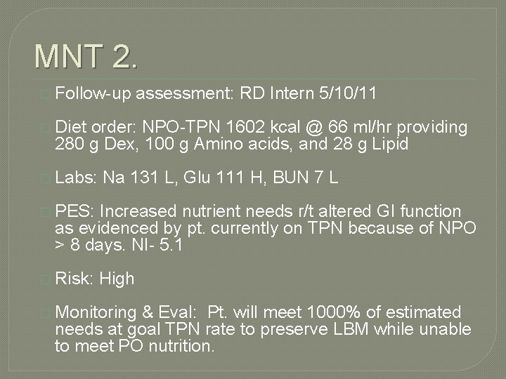 MNT 2. � Follow-up assessment: RD Intern 5/10/11 � Diet order: NPO-TPN 1602 kcal