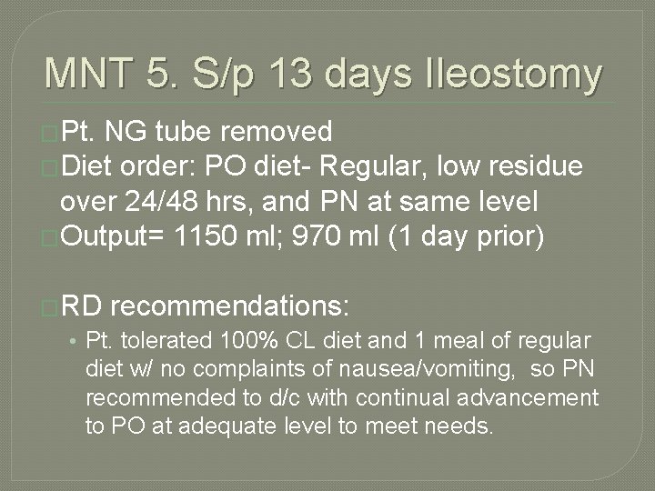 MNT 5. S/p 13 days Ileostomy �Pt. NG tube removed �Diet order: PO diet- MNT 5. S/p 13 days Ileostomy �Pt. NG tube removed �Diet order: PO diet-