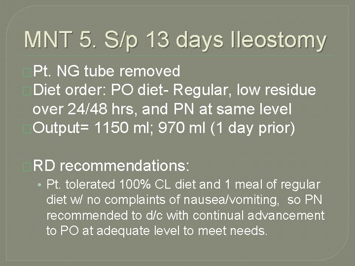 MNT 5. S/p 13 days Ileostomy �Pt. NG tube removed �Diet order: PO diet-