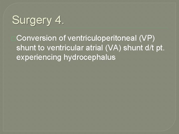 Surgery 4. �Conversion of ventriculoperitoneal (VP) shunt to ventricular atrial (VA) shunt d/t pt. Surgery 4. �Conversion of ventriculoperitoneal (VP) shunt to ventricular atrial (VA) shunt d/t pt.