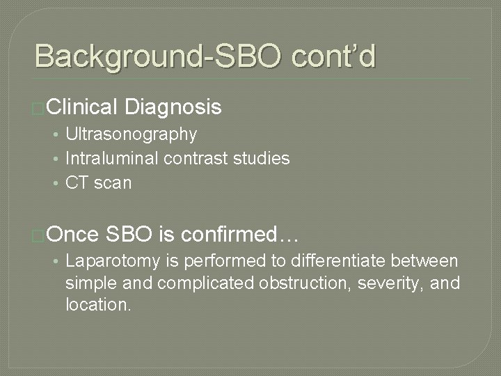 Background-SBO cont’d �Clinical Diagnosis • Ultrasonography • Intraluminal contrast studies • CT scan �Once