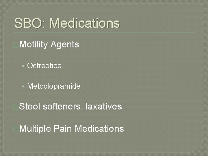 SBO: Medications �Motility Agents • Octreotide • Metoclopramide �Stool softeners, laxatives �Multiple Pain Medications SBO: Medications �Motility Agents • Octreotide • Metoclopramide �Stool softeners, laxatives �Multiple Pain Medications