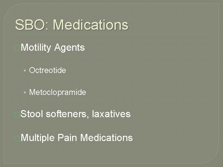 SBO: Medications �Motility Agents • Octreotide • Metoclopramide �Stool softeners, laxatives �Multiple Pain Medications