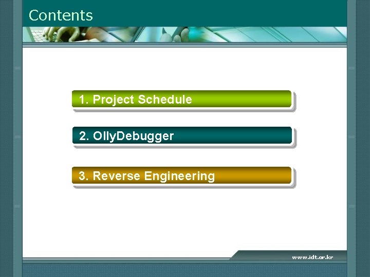 Contents 1. Project Schedule 2. Olly. Debugger 3. Reverse Engineering www. idt. or. kr