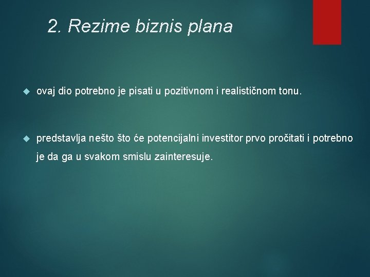 2. Rezime biznis plana ovaj dio potrebno je pisati u pozitivnom i realističnom tonu. 2. Rezime biznis plana ovaj dio potrebno je pisati u pozitivnom i realističnom tonu.