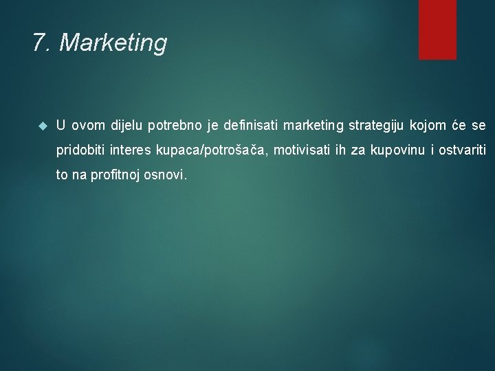 7. Marketing U ovom dijelu potrebno je definisati marketing strategiju kojom će se pridobiti