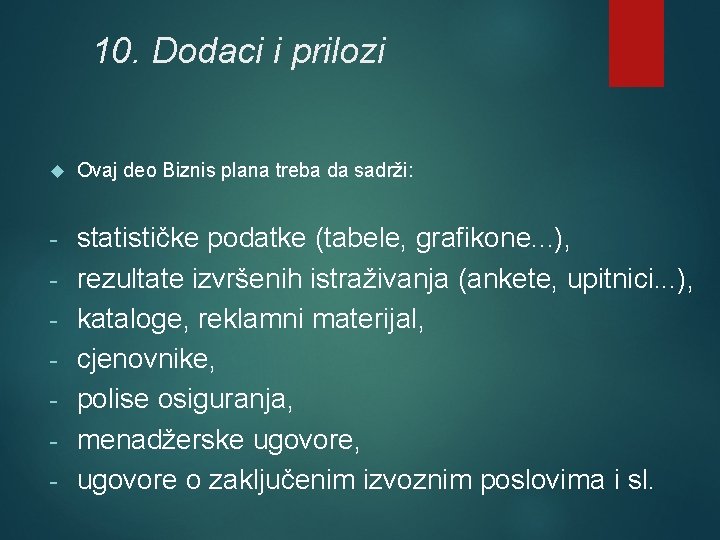 10. Dodaci i prilozi Ovaj deo Biznis plana treba da sadrži: - statističke podatke