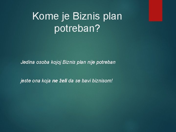 Kome je Biznis plan potreban? Jedina osoba kojoj Biznis plan nije potreban jeste ona