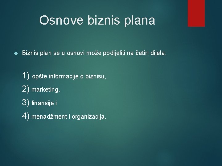 Osnove biznis plana Biznis plan se u osnovi može podijeliti na četiri dijela: 1)