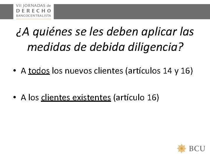 ¿A quiénes se les deben aplicar las medidas de debida diligencia? • A todos