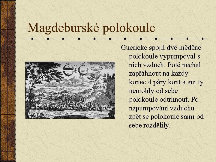 Magdeburské polokoule Guericke spojil dvě měděné polokoule vypumpoval s nich vzduch. Poté nechal zapřáhnout