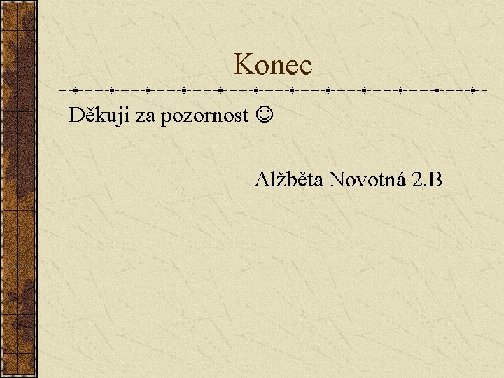 Konec Děkuji za pozornost Alžběta Novotná 2. B 