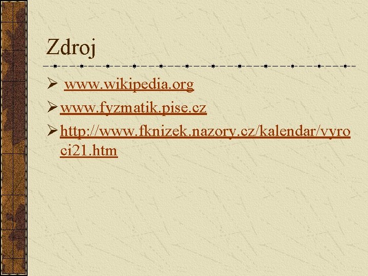 Zdroj Ø www. wikipedia. org Ø www. fyzmatik. pise. cz Ø http: //www. fknizek.