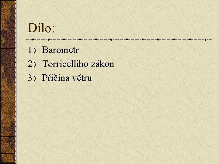 Dílo: 1) Barometr 2) Torricelliho zákon 3) Příčina větru 