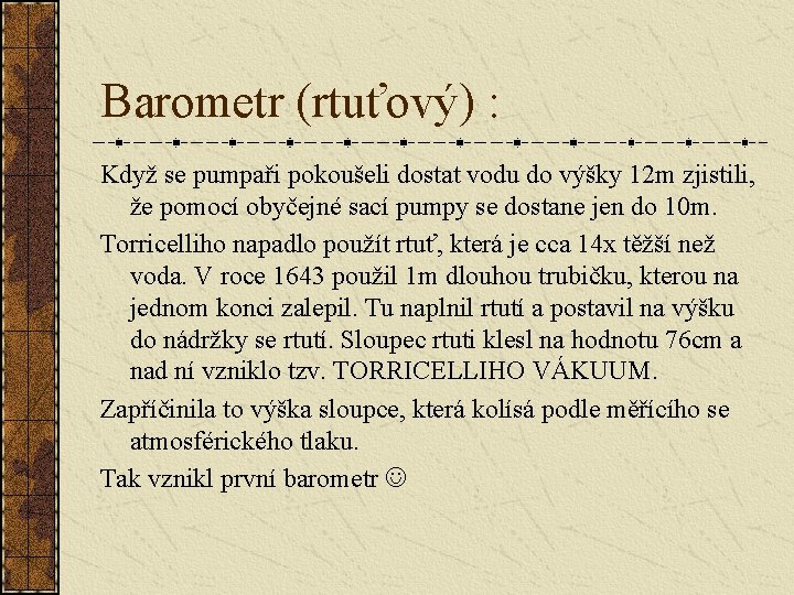 Barometr (rtuťový) : Když se pumpaři pokoušeli dostat vodu do výšky 12 m zjistili,