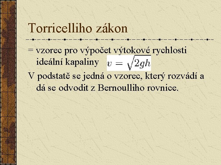 Torricelliho zákon = vzorec pro výpočet výtokové rychlosti ideální kapaliny V podstatě se jedná