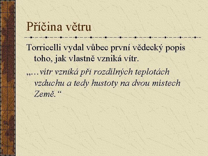 Příčina větru Torricelli vydal vůbec první vědecký popis toho, jak vlastně vzniká vítr. „…vítr