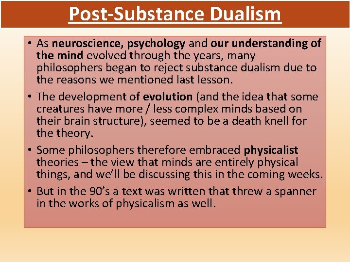 Post-Substance Dualism • As neuroscience, psychology and our understanding of the mind evolved through