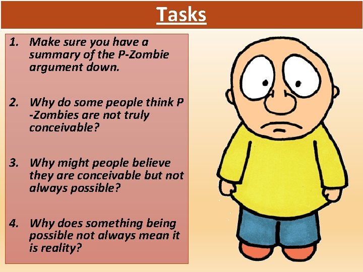 Tasks 1. Make sure you have a summary of the P-Zombie argument down. 2.