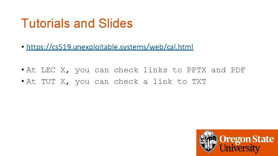 Tutorials and Slides • https: //cs 519. unexploitable. systems/web/cal. html • At LEC X,