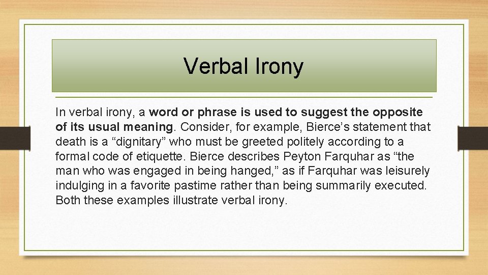 Verbal Irony In verbal irony, a word or phrase is used to suggest the