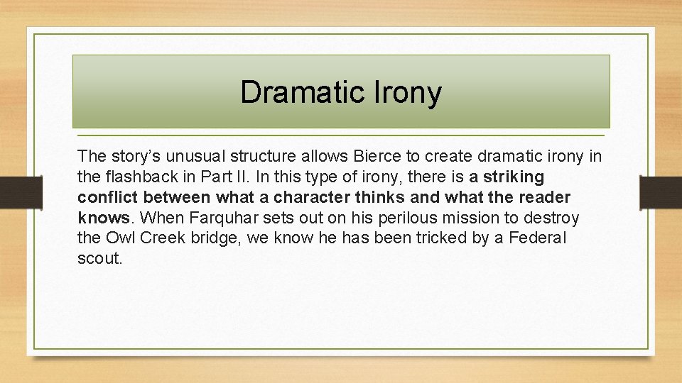 Dramatic Irony The story’s unusual structure allows Bierce to create dramatic irony in the