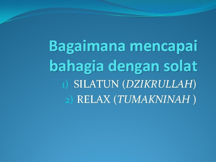 Bagaimana mencapai bahagia dengan solat 1) SILATUN (DZIKRULLAH) 2) RELAX (TUMAKNINAH ) 