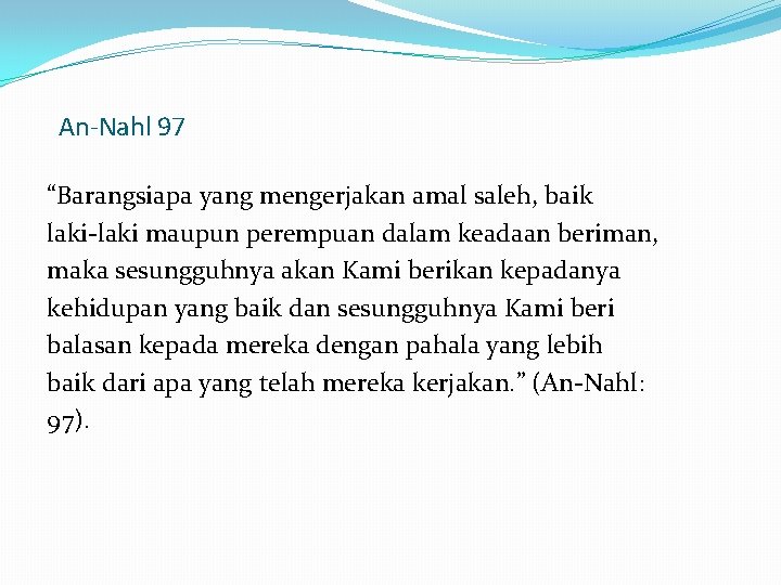 An-Nahl 97 “Barangsiapa yang mengerjakan amal saleh, baik laki-laki maupun perempuan dalam keadaan beriman,