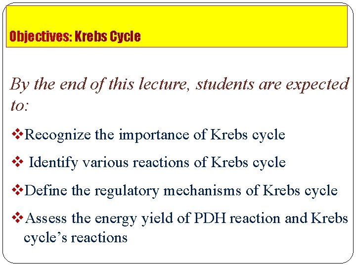 Objectives: Krebs Cycle By the end of this lecture, students are expected to: Recognize