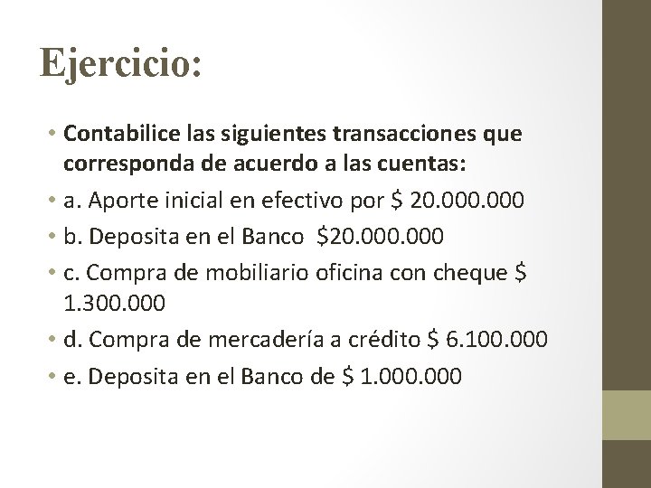 Ejercicio: • Contabilice las siguientes transacciones que corresponda de acuerdo a las cuentas: •