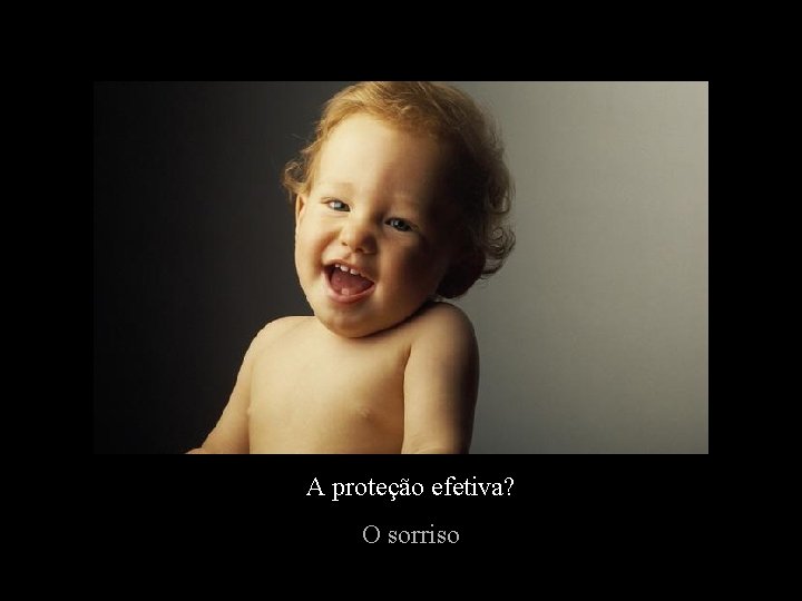 A proteção efetiva? O sorriso 