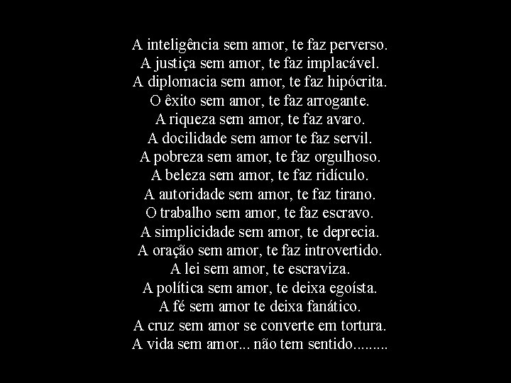 A inteligência sem amor, te faz perverso. A justiça sem amor, te faz implacável.