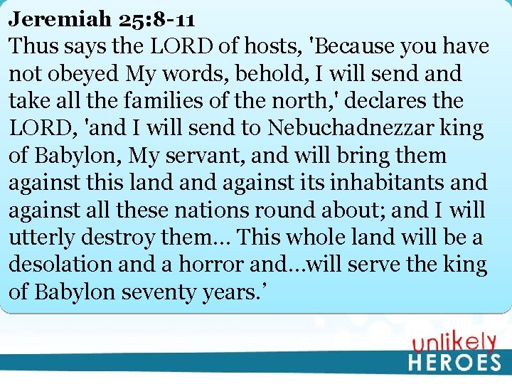 Jeremiah 25: 8 -11 Thus says the LORD of hosts, 'Because you have not