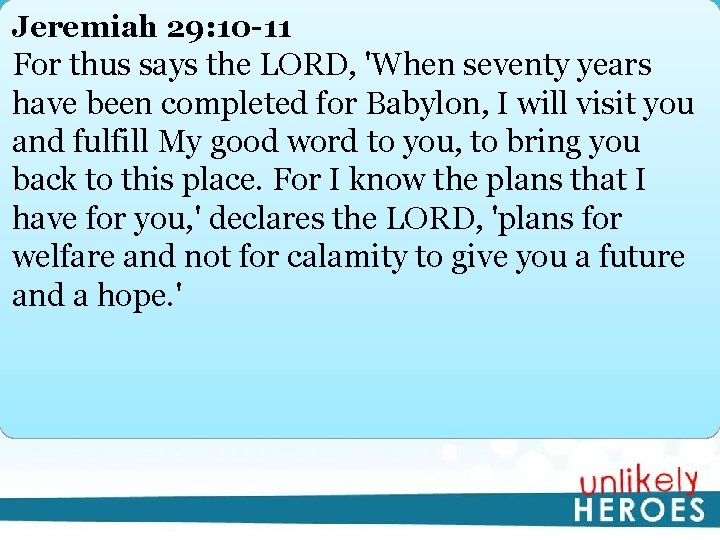 Jeremiah 29: 10 -11 For thus says the LORD, 'When seventy years have been