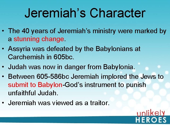 Jeremiah’s Character • The 40 years of Jeremiah’s ministry were marked by a stunning