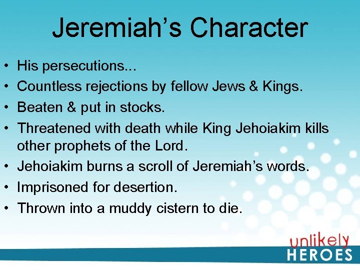 Jeremiah’s Character • • His persecutions. . . Countless rejections by fellow Jews &