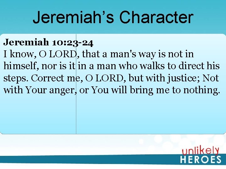 Jeremiah’s Character Jeremiah 10: 23 -24 I know, O LORD, that a man's way