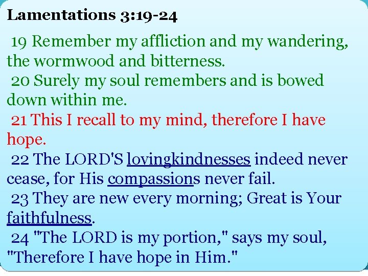 Lamentations 3: 19 -24 19 Remember my affliction and my wandering, the wormwood and